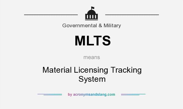 What does MLTS mean? It stands for Material Licensing Tracking System