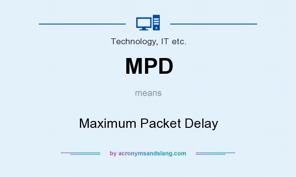 What does MPD mean? It stands for Maximum Packet Delay
