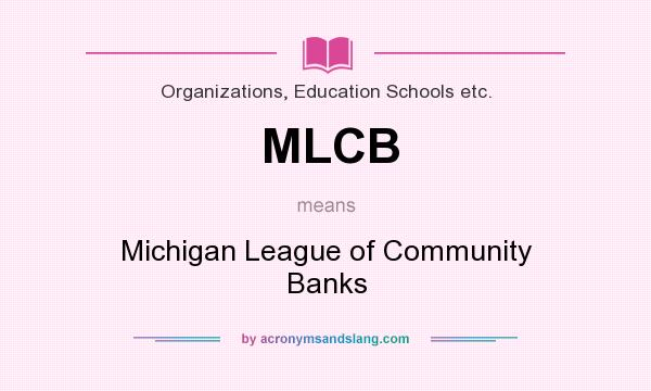 What does MLCB mean? It stands for Michigan League of Community Banks