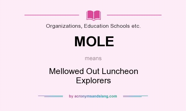 What does MOLE mean? It stands for Mellowed Out Luncheon Explorers