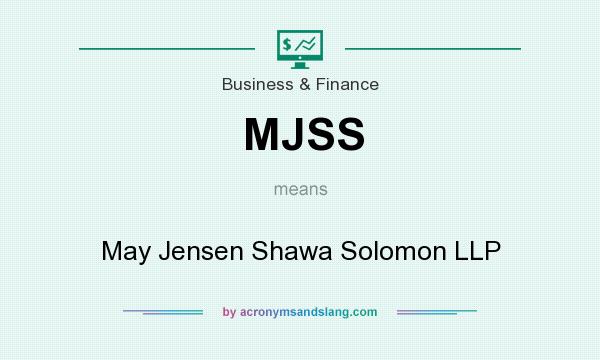 What does MJSS mean? It stands for May Jensen Shawa Solomon LLP