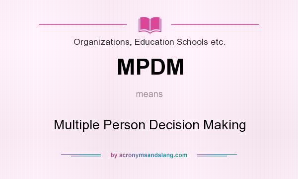 What does MPDM mean? It stands for Multiple Person Decision Making