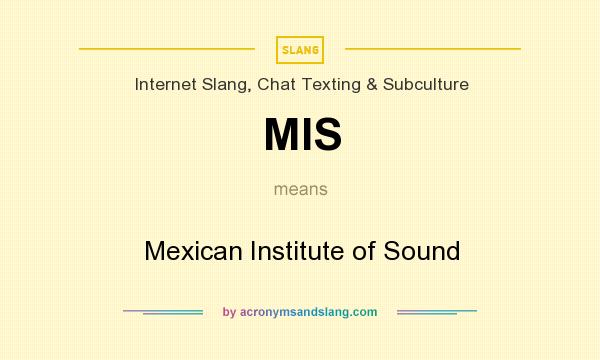 What does MIS mean? It stands for Mexican Institute of Sound