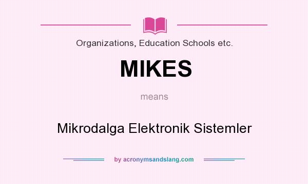 What does MIKES mean? It stands for Mikrodalga Elektronik Sistemler