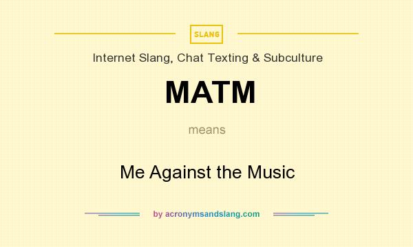 What does MATM mean? It stands for Me Against the Music