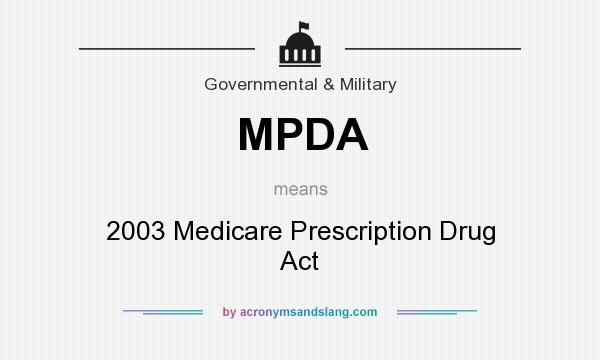 What does MPDA mean? It stands for 2003 Medicare Prescription Drug Act