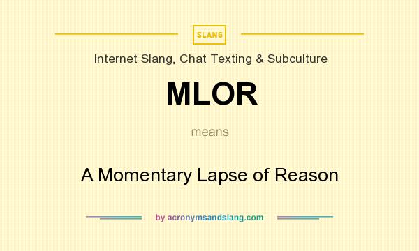 What does MLOR mean? It stands for A Momentary Lapse of Reason