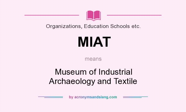 What does MIAT mean? It stands for Museum of Industrial Archaeology and Textile