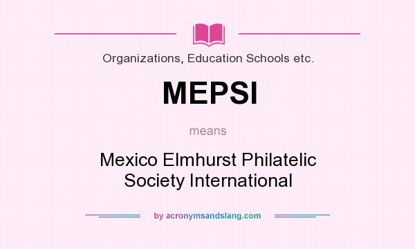 What does MEPSI mean? It stands for Mexico Elmhurst Philatelic Society International