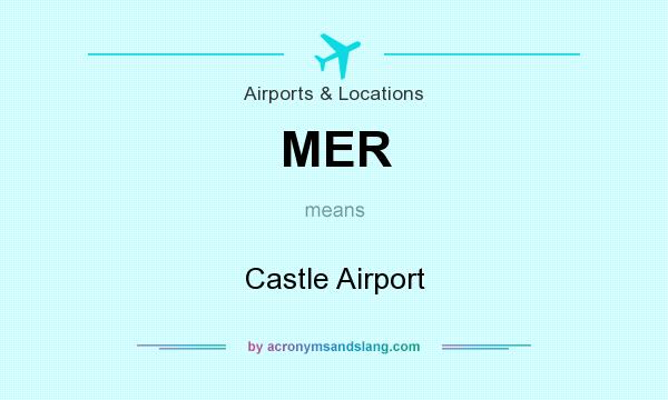 What does MER mean? It stands for Castle Airport