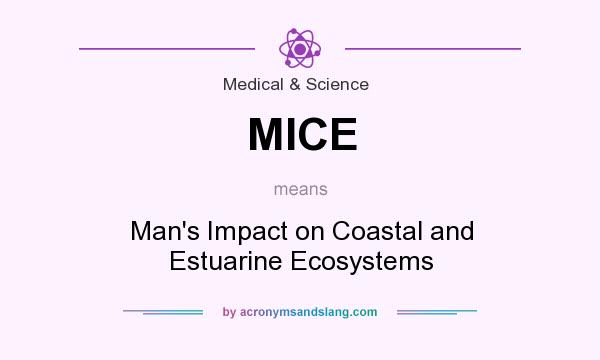 What does MICE mean? It stands for Man`s Impact on Coastal and Estuarine Ecosystems
