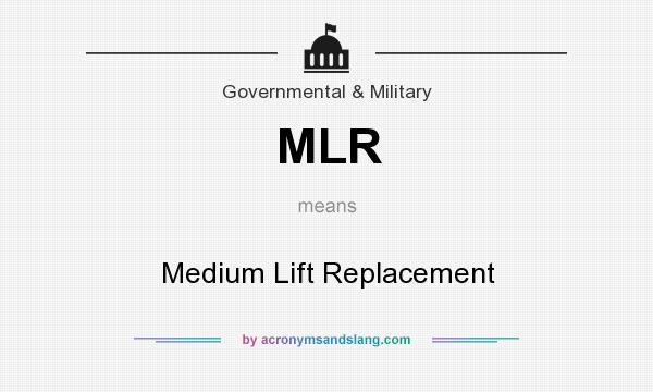 What does MLR mean? It stands for Medium Lift Replacement