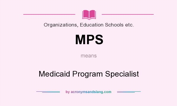 What does MPS mean? It stands for Medicaid Program Specialist