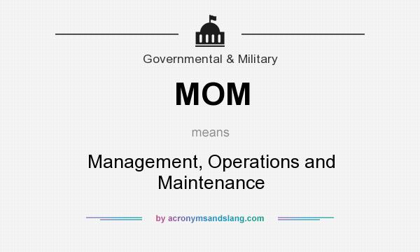 What does MOM mean? It stands for Management, Operations and Maintenance