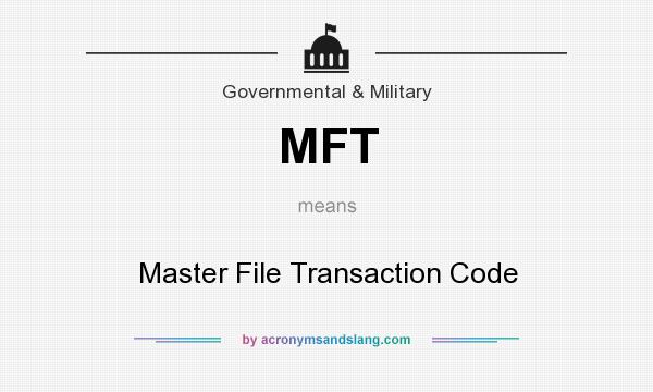 What does MFT mean? It stands for Master File Transaction Code