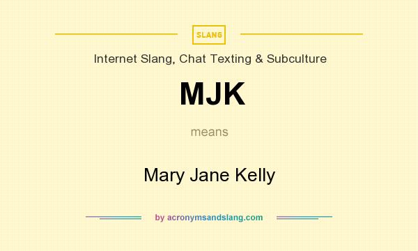 What does MJK mean? It stands for Mary Jane Kelly