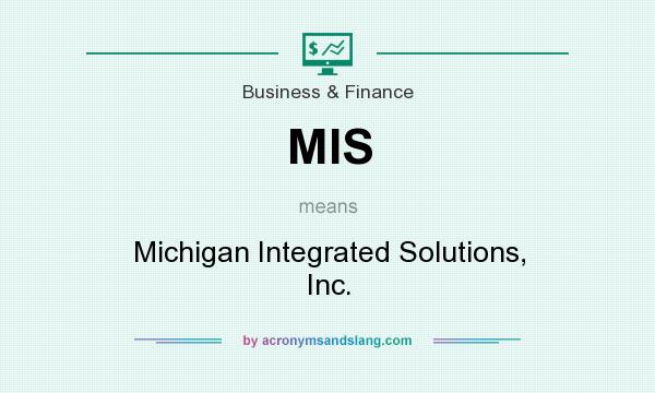 What does MIS mean? It stands for Michigan Integrated Solutions, Inc.