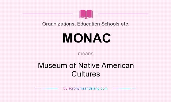 What does MONAC mean? It stands for Museum of Native American Cultures