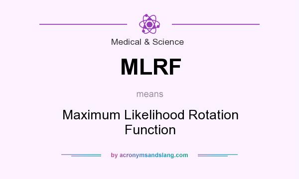 What does MLRF mean? It stands for Maximum Likelihood Rotation Function