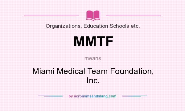 What does MMTF mean? It stands for Miami Medical Team Foundation, Inc.