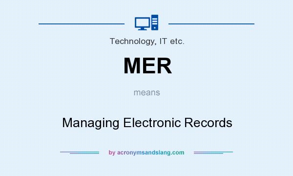 What does MER mean? It stands for Managing Electronic Records