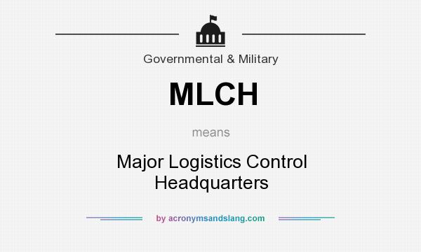 What does MLCH mean? It stands for Major Logistics Control Headquarters