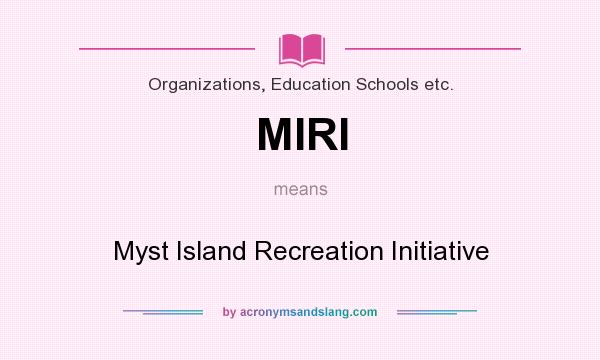 What does MIRI mean? It stands for Myst Island Recreation Initiative