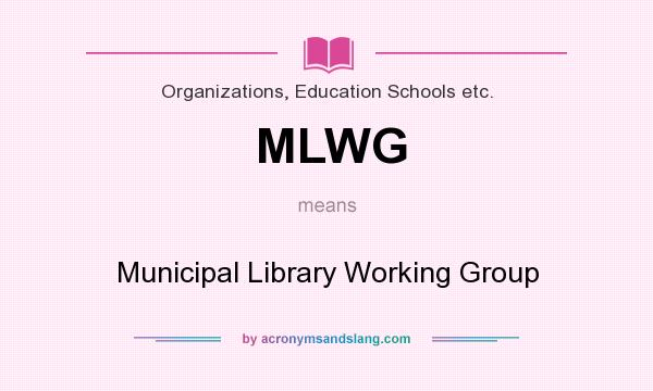 What does MLWG mean? It stands for Municipal Library Working Group