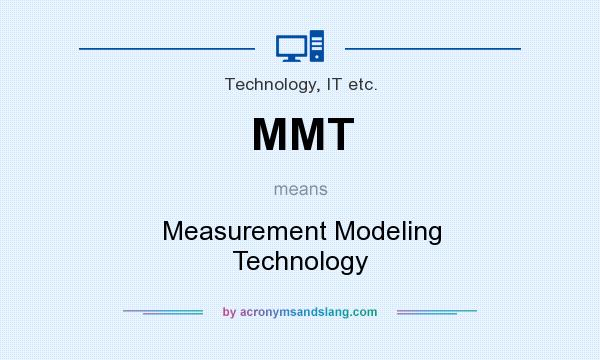 What does MMT mean? It stands for Measurement Modeling Technology