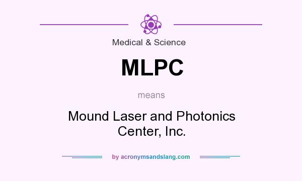 What does MLPC mean? It stands for Mound Laser and Photonics Center, Inc.