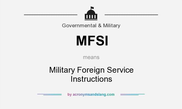 What does MFSI mean? It stands for Military Foreign Service Instructions
