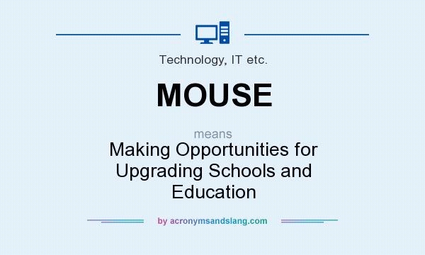 What does MOUSE mean? It stands for Making Opportunities for Upgrading Schools and Education