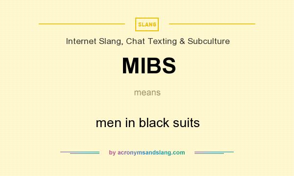 What does MIBS mean? It stands for men in black suits