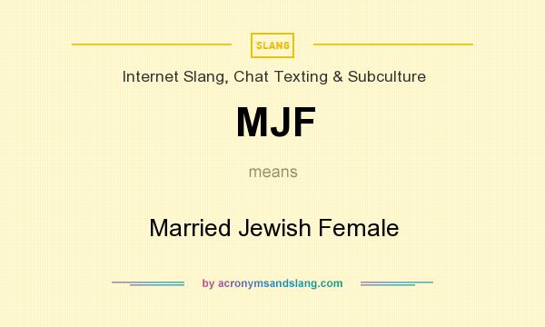 What does MJF mean? It stands for Married Jewish Female