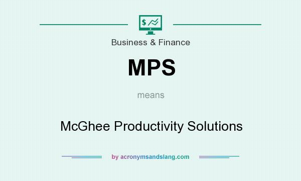 What does MPS mean? It stands for McGhee Productivity Solutions