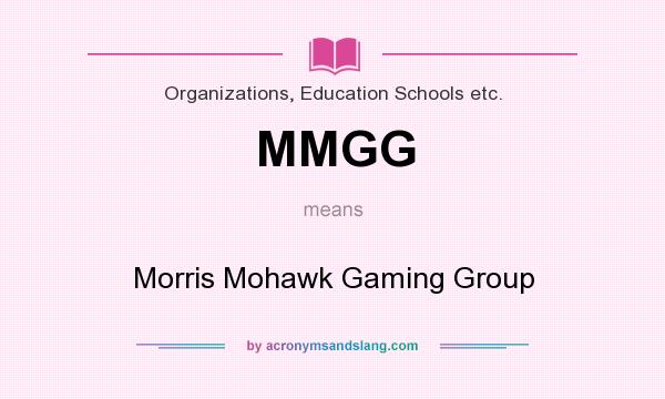 What does MMGG mean? It stands for Morris Mohawk Gaming Group