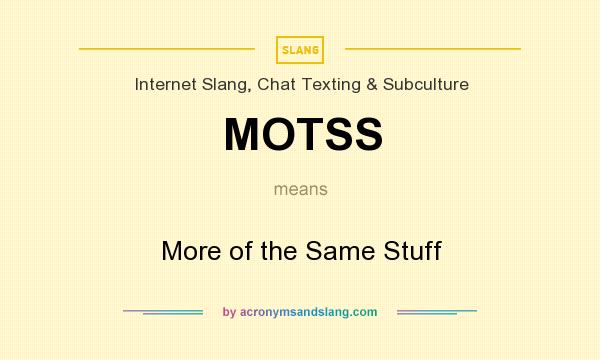 What does MOTSS mean? It stands for More of the Same Stuff