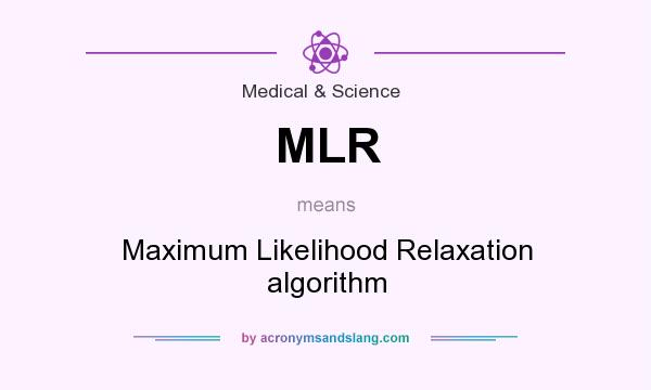 What does MLR mean? It stands for Maximum Likelihood Relaxation algorithm