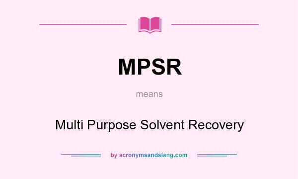What does MPSR mean? It stands for Multi Purpose Solvent Recovery