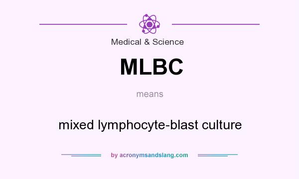 What does MLBC mean? It stands for mixed lymphocyte-blast culture
