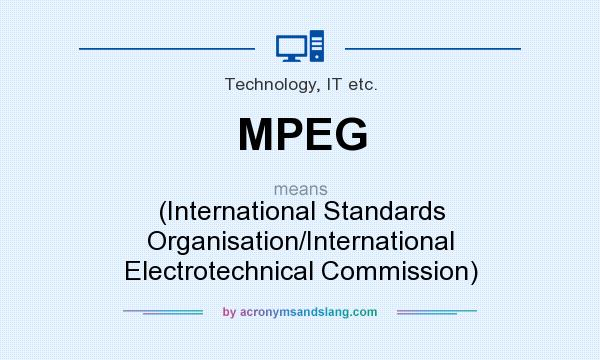 What does MPEG mean? It stands for (International Standards Organisation/International Electrotechnical Commission)