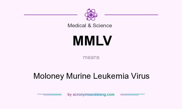 What does MMLV mean? It stands for Moloney Murine Leukemia Virus