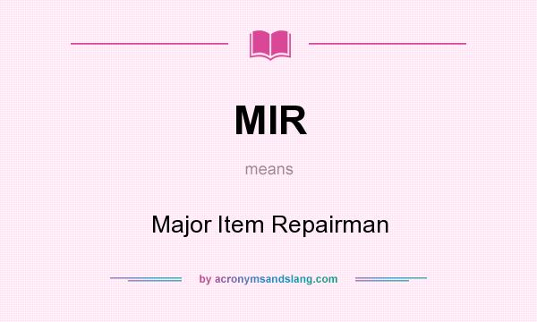 What does MIR mean? It stands for Major Item Repairman