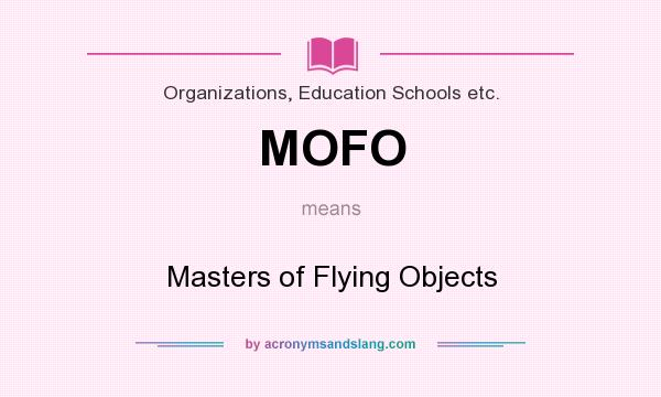 What does MOFO mean? It stands for Masters of Flying Objects