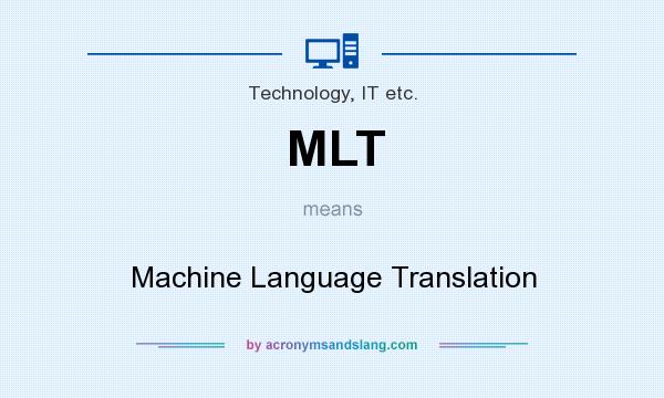 What does MLT mean? It stands for Machine Language Translation