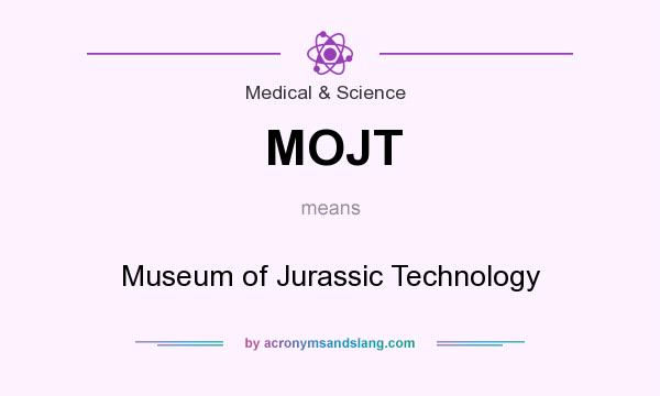 What does MOJT mean? It stands for Museum of Jurassic Technology