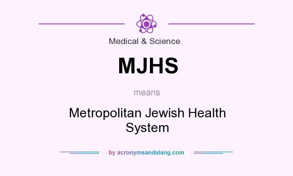 What does MJHS mean? It stands for Metropolitan Jewish Health System