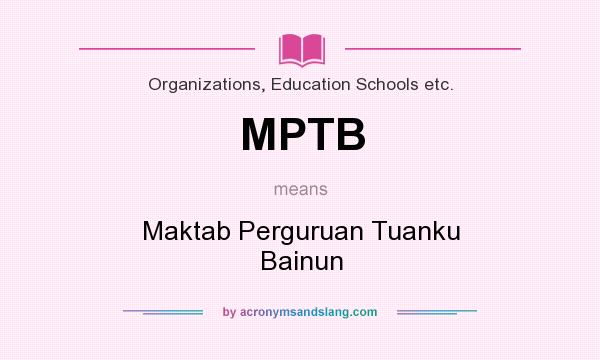 What does MPTB mean? It stands for Maktab Perguruan Tuanku Bainun