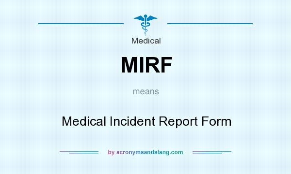 What does MIRF mean? It stands for Medical Incident Report Form