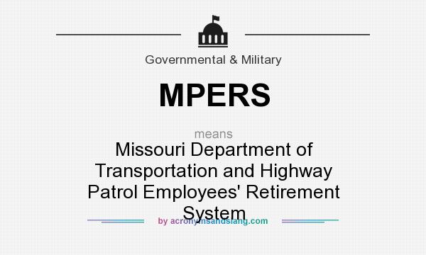 What does MPERS mean? It stands for Missouri Department of Transportation and Highway Patrol Employees` Retirement System